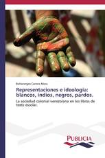 Representaciones e ideología: blancos, indios, negros, pardos.