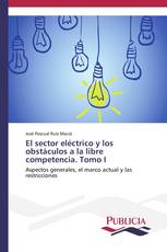 El sector eléctrico y los obstáculos a la libre competencia. Tomo I