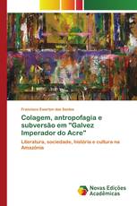 Colagem, antropofagia e subversão em "Galvez Imperador do Acre"