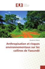 Anthropisation et risques environnementaux sur les collines de Yaoundé