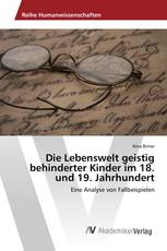 Die Lebenswelt geistig behinderter Kinder im 18. und 19. Jahrhundert