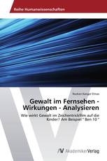 Gewalt im Fernsehen - Wirkungen - Analysieren