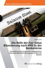 Die Rolle der Fair Value Bilanzierung nach IFRS in der Bankenkrise