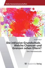 Die inklusive Grundschule.   Welche Chancen und Grenzen sehen Eltern?