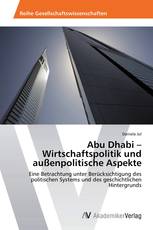 Abu Dhabi – Wirtschaftspolitik und außenpolitische Aspekte