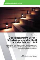 Überlebensraum Berlin - Schutzräume in der Stadt aus der Zeit vor 1945