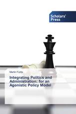 Integrating Politics and Administration: for an Agonistic Policy Model