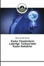 Kadın Yöneticilerin Liderliği: Türkiye'deki Kadın Rektörler