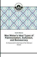 Max Weber's Ideal Types of Patrimonialism, Sultanism, and Bureaucracy