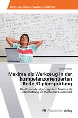 Maxima als Werkzeug in der kompetenzorientierten Reife-/Diplomprüfung
