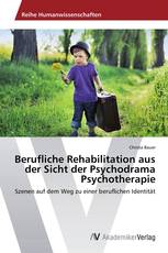 Berufliche Rehabilitation aus der Sicht der Psychodrama Psychotherapie