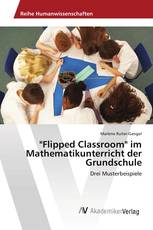 "Flipped Classroom" im Mathematikunterricht der Grundschule