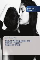 Should We Perpetuate the Human Tragedy? Values in Crisis