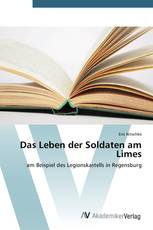Das Leben der Soldaten am Limes