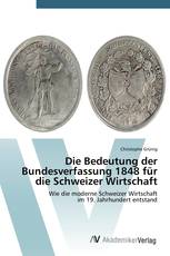 Die Bedeutung der Bundesverfassung 1848 für die Schweizer Wirtschaft