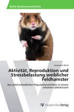 Aktivität, Reproduktion und Stressbelastung weiblicher Feldhamster