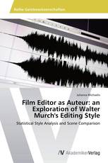 Film Editor as Auteur: an Exploration of Walter Murch's Editing Style