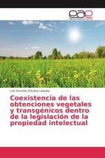 Coexistencia de las obtenciones vegetales y transgénicos dentro de la legislación de la propiedad intelectual