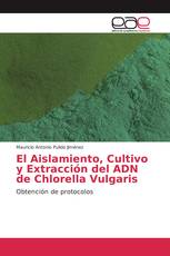 El Aislamiento, Cultivo y Extracción del ADN de Chlorella Vulgaris