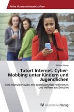 Tatort Internet. Cyber-Mobbing unter Kindern und Jugendlichen