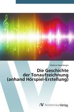 Die Geschichte der Tonaufzeichnung (anhand Hörspiel-Erstellung)