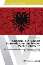 Albanien - Ein Produkt internationaler und lokaler Machtrivalitäten?