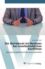 Der Betriebsrat als Mediator bei innerbetrieblichen Konflikten