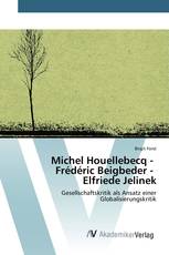 Michel Houellebecq - Frédéric Beigbeder - Elfriede Jelinek