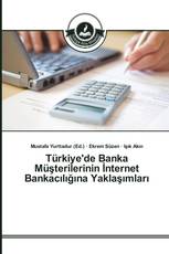 Türkiye'de Banka Müşterilerinin İnternet Bankacılığına Yaklaşımları
