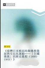 《臺灣日本殖民時期佛教發展與皇民化運動──「皇國佛教」的歷史進程（1895-1945）》