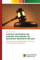 A força normativa da súmula vinculante no processo decisório do juiz