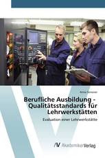 Berufliche Ausbildung - Qualitätsstandards für Lehrwerkstätten