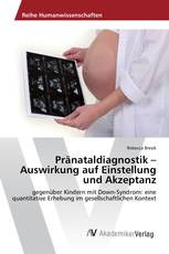 Pränataldiagnostik – Auswirkung auf Einstellung und Akzeptanz