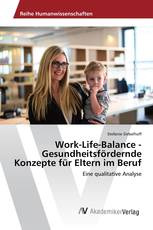 Work-Life-Balance - Gesundheitsfördernde Konzepte für Eltern im Beruf