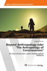 Beyond Anthropology oder "The Antropology of Consciousness"