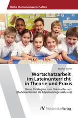 Wortschatzarbeit im Lateinunterricht in Theorie und Praxis