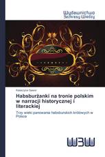 Habsburżanki na tronie polskim w narracji historycznej i literackiej