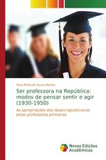 Ser professora na República: modos de pensar sentir e agir (1930-1950)