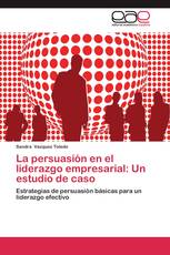 La persuasión en el liderazgo empresarial: Un estudio de caso