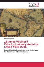 ¿Buenos Vecinos? Estados Unidos y América Latina 1945-2005
