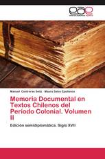 Memoria Documental en Textos Chilenos del Período Colonial. Volumen II