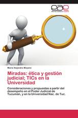 Miradas: ética y gestión judicial; TICs en la Universidad