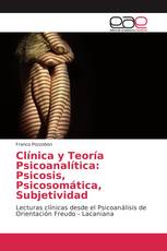 Clínica y Teoría Psicoanalítica: Psicosis, Psicosomática, Subjetividad