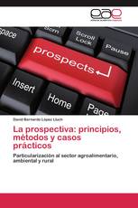 La prospectiva: principios, métodos y casos prácticos