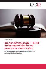 Inconsistencias del TEPJF en la anulación de los procesos electorales