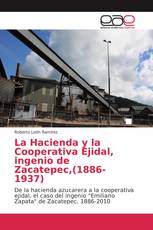 La Hacienda y la Cooperativa Ejidal, ingenio de Zacatepec,(1886-1937)