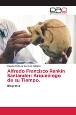 Alfredo Francisco Rankin Santander: Arqueólogo de su Tiempo.