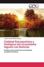 Calidad fisicoquímica y biológica del ecosistema laguna Las Delicias