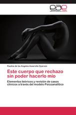 Este cuerpo que rechazo sin poder hacerlo mío