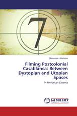 Filming Postcolonial Casablanca: Between Dystopian and Utopian Spaces
